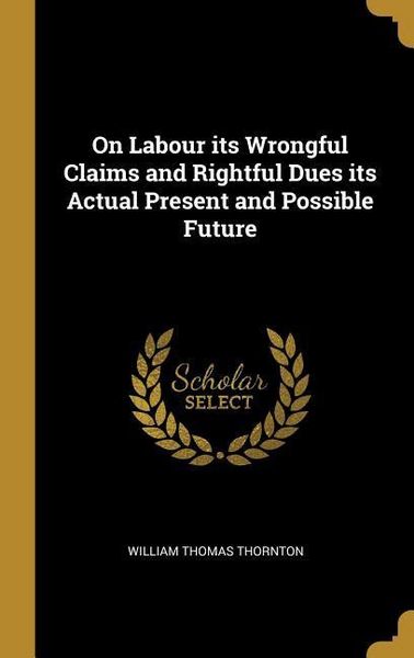 Produktbild: On Labour its Wrongful Claims and Rightful Dues its Actual Present and Possible Future
