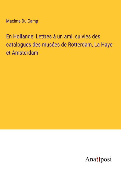 Produktbild: En Hollande; Lettres &agrave; un ami, suivies des catalogues des mus&eacute;es de Rotterdam, La Haye et Amsterdam