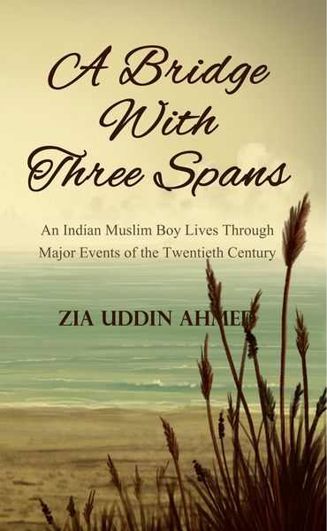 Produktbild: A Bridge With Three Spans - An Indian Muslim Boy Lives Through Major Events of the Twentieth Century
