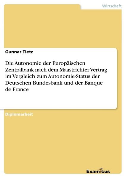 Produktbild: Die Autonomie der Europ&auml;ischen Zentralbank nach dem Maastrichter Vertrag im Vergleich zum Autonomie-Status der Deutschen Bundesbank und der Banque de France