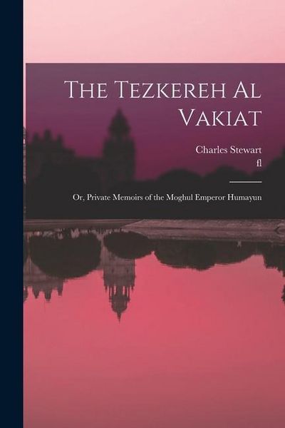 Produktbild: The Tezkereh al Vakiat; or, Private Memoirs of the Moghul Emperor Humayun