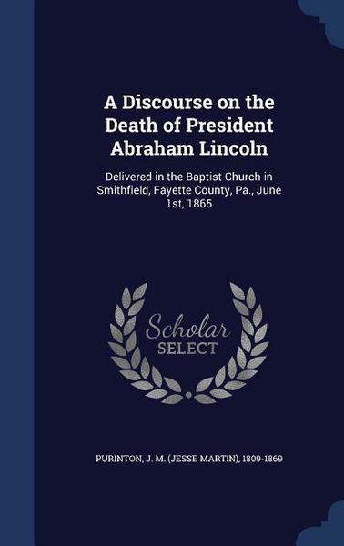 Produktbild: A Discourse on the Death of President Abraham Lincoln: Delivered in the Baptist Church in Smithfield, Fayette County, Pa., June 1st, 1865
