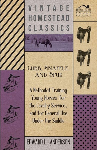 Produktbild: Curb, Snaffle, And Spur - A Method Of Training Young Horses For The Cavalry Service, And For General Use Under The Saddle