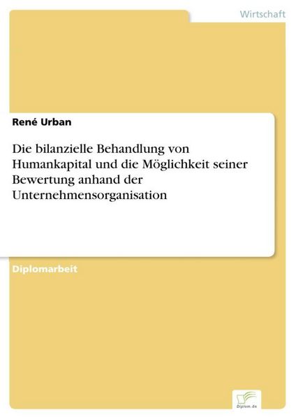 Produktbild: Die bilanzielle Behandlung von Humankapital und die M&ouml;glichkeit seiner Bewertung anhand der Unternehmensorganisation