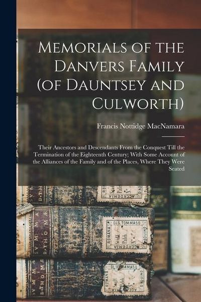 Produktbild: Memorials of the Danvers Family (of Dauntsey and Culworth): Their Ancestors and Descendants From the Conquest Till the Termination of the Eighteenth C