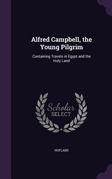 Produktbild: Alfred Campbell, the Young Pilgrim: Containing Travels in Egypt and the Holy Land