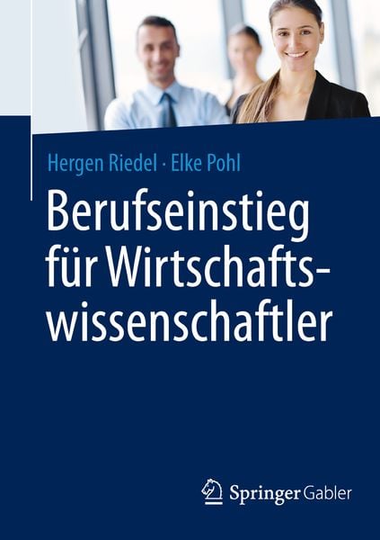 Berufseinstieg für Wirtschaftswissenschaftler, Taschenbuch von Hergen Riedel , Elke Pohl, Springer Fachmedien Wiesbaden GmbH, 9783658082321