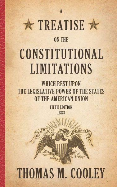 Produktbild: A Treatise on the Constitutional Limitations which Rest Upon the Legislative Power of the States of the American Union