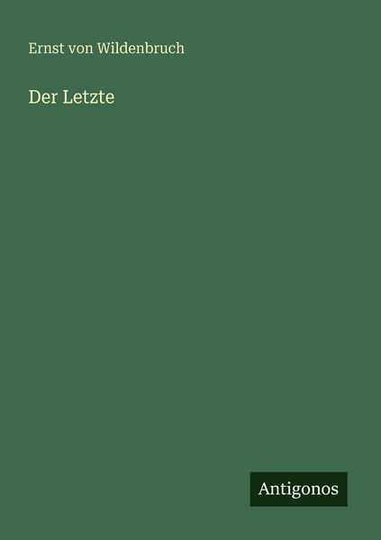 Der Letzte, Taschenbuch von Ernst Wildenbruch, Antigonos Verlag, 9783566000127