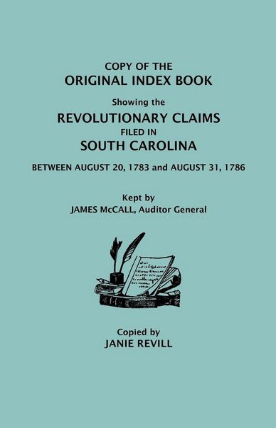Produktbild: Copy of the Original Index Book Showing the Revolutionary Claims Filed in South Carolina Between August 20, 1783 and August 31, 1786. Kept by James MC