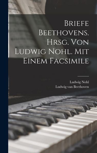 Produktbild: Briefe Beethovens. Hrsg. Von Ludwig Nohl. Mit Einem Facsimile