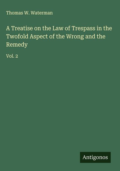 Produktbild: A Treatise on the Law of Trespass in the Twofold Aspect of the Wrong and the Remedy