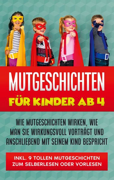 Produktbild: Mutgeschichten f&uuml;r Kinder ab 4: Wie Mutgeschichten wirken, wie man sie wirkungsvoll vortr&auml;gt und anschlie&szlig;end mit seinem Kind bespricht - inkl. 9 tollen Mutgeschichten zum Selberlesen oder Vorlesen