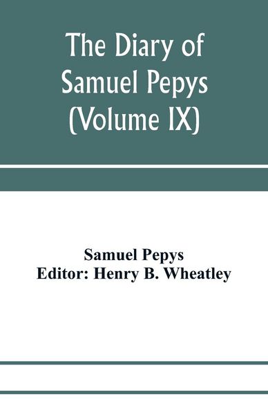 Produktbild: The diary of Samuel Pepys; Pepysiana or Additional Notes on the Particulars of pepys's life and on some passages in the Diary (Volume IX)