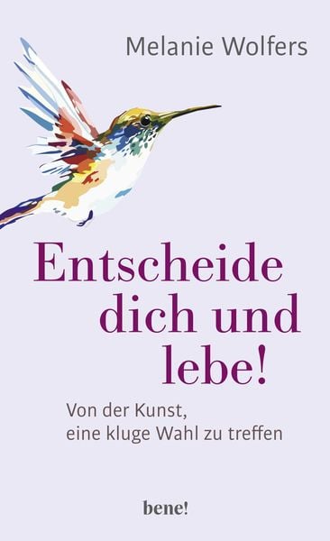 Entscheide dich und lebe!, Gebundene Ausgabe von Melanie Wolfers, Bene!, 9783963401176