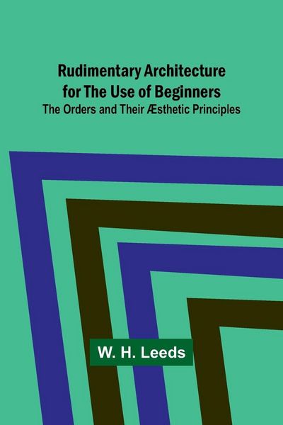 Produktbild: Rudimentary Architecture for the Use of Beginners; The Orders and Their &AElig;sthetic Principles