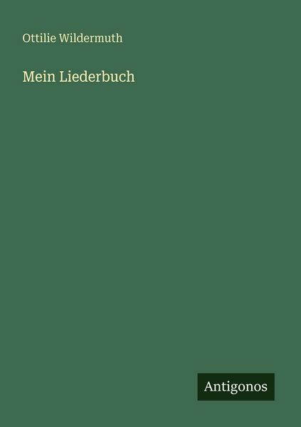 Mein Liederbuch, Taschenbuch von Ottilie Wildermuth, Antigonos Verlag, 978-3-386-41629-0