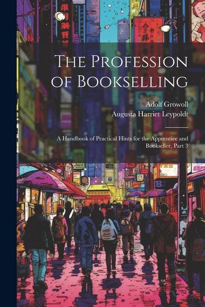 Produktbild: The Profession of Bookselling: A Handbook of Practical Hints for the Apprentice and Bookseller, Part 3