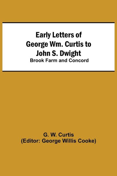 Produktbild: Early Letters of George Wm. Curtis to John S. Dwight; Brook Farm and Concord
