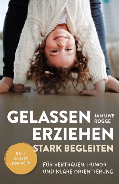 Produktbild: Gelassen erziehen, stark begleiten &ndash; Die 7 Zauberformeln f&uuml;r Vertrauen, Humor und klare Orientierung