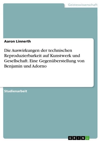 Produktbild: Die Auswirkungen der technischen Reproduzierbarkeit auf Kunstwerk und Gesellschaft. Eine Gegen&uuml;berstellung von Benjamin und Adorno