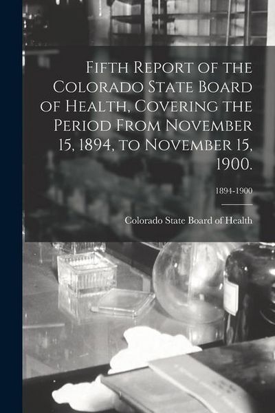 Produktbild: Fifth Report of the Colorado State Board of Health, Covering the Period From November 15, 1894, to November 15, 1900.; 1894-1900