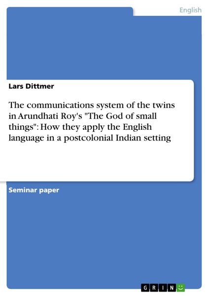 Produktbild: The communications system of the twins in Arundhati Roy's "The God of small things": How they apply the English language in a postcolonial Indian sett