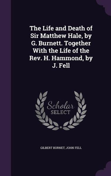 Produktbild: The Life and Death of Sir Matthew Hale, by G. Burnett. Together With the Life of the Rev. H. Hammond, by J. Fell