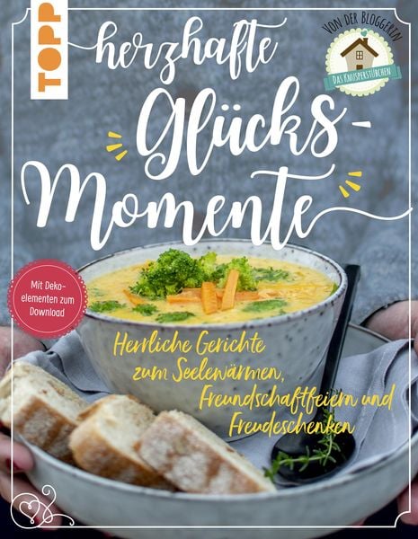 Produktbild: Herzhafte Gl&uuml;cksmomente. Herrliche Gerichte zum Seelew&auml;rmen, Freundschaftfeiern und Freudeschenken von der Bloggerin "Das Knusperst&uuml;bchen"