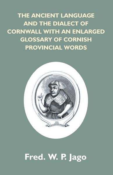Produktbild: The Ancient Language And The Dialect Of Cornwall With An Enlarged Glossary Of Cornish Provincial Words. Also An Appendix, Containing A List Of Writers