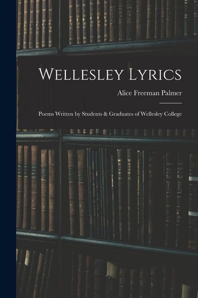 Produktbild: Wellesley Lyrics: Poems Written by Students & Graduates of Wellesley College