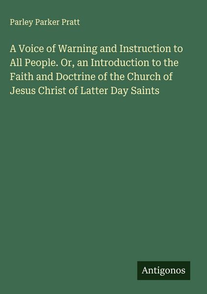 Produktbild: A Voice of Warning and Instruction to All People. Or, an Introduction to the Faith and Doctrine of the Church of Jesus Christ of Latter Day Saints