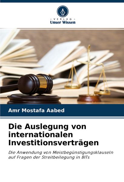 Die Auslegung von internationalen Investitionsverträgen, Taschenbuch von Amr Mostafa Aabed, Verlag Unser Wissen, 9786204446899