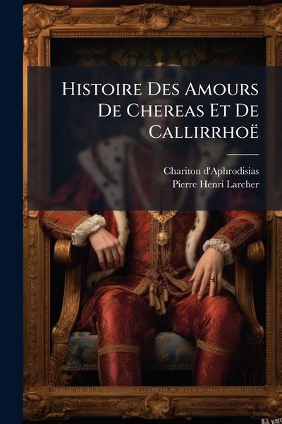Produktbild: Histoire Des Amours De Chereas Et De Callirrho&euml;