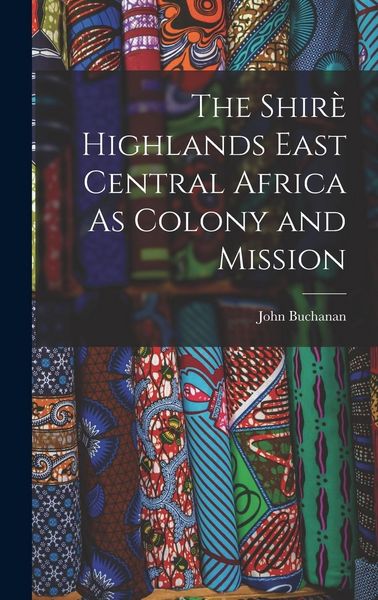Produktbild: The Shir&egrave; Highlands East Central Africa As Colony and Mission