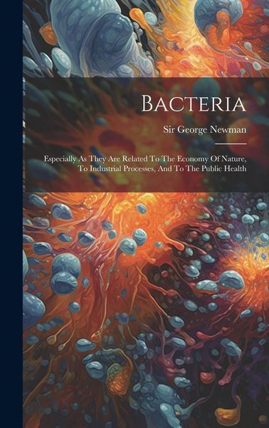 Produktbild: Bacteria: Especially As They Are Related To The Economy Of Nature, To Industrial Processes, And To The Public Health