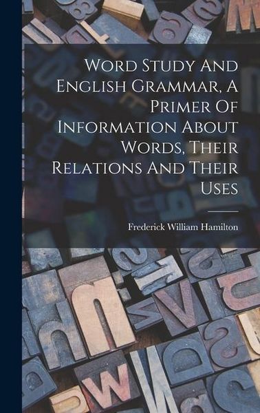 Produktbild: Word Study And English Grammar, A Primer Of Information About Words, Their Relations And Their Uses