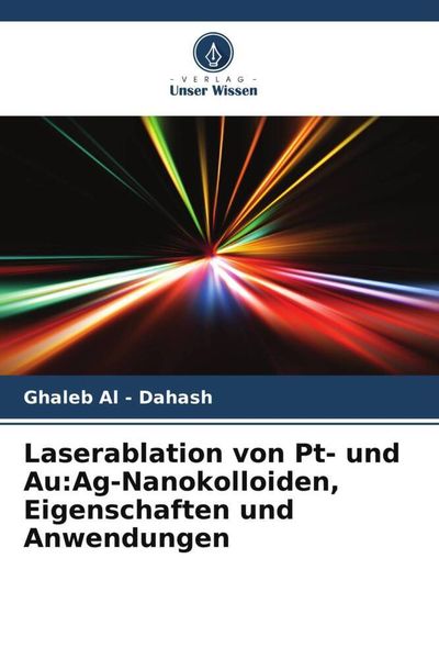 Produktbild: Laserablation von Pt- und Au:Ag-Nanokolloiden, Eigenschaften und Anwendungen
