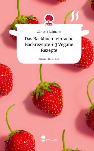 Produktbild: Das Backbuch-einfache Backrezepte + 3 Vegane Rezepte. Life is a Story - story.one