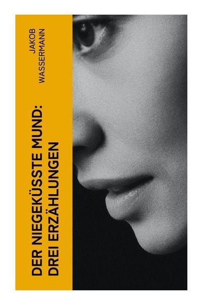 Der niegeküßte Mund: Drei Erzählungen, Taschenbuch von Jakob Wassermann, E-artnow, 9788027381463