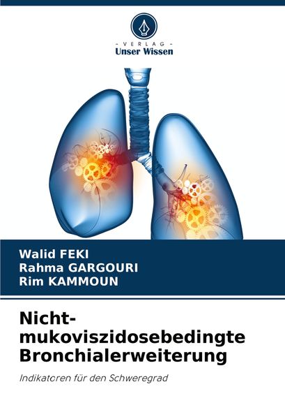 Nicht-mukoviszidosebedingte Bronchialerweiterung, Taschenbuch von Walid Feki , Rahma Gargouri , Rim Kammoun, Verlag Unser Wissen, 9786207711833