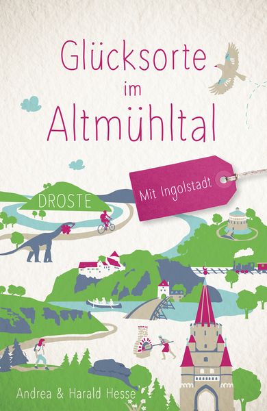 Glücksorte im Altmühltal. Mit Ingolstadt, Taschenbuch von Andrea Hesse , Harald Hesse, Droste Verlag GmbH, 9783770022694