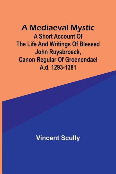 Produktbild: A Mediaeval Mystic; A Short Account of the Life and Writings of Blessed John Ruysbroeck, Canon Regular of Groenendael A.D. 1293-1381