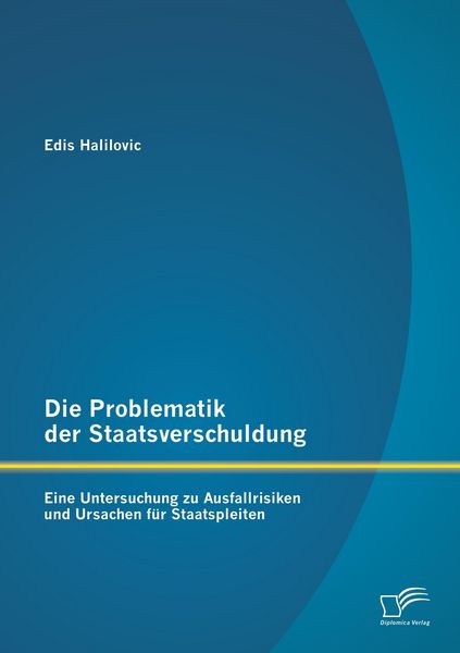 Produktbild: Die Problematik der Staatsverschuldung: Eine Untersuchung zu Ausfallrisiken und Ursachen f&uuml;r Staatspleiten