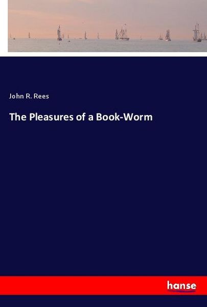 The Pleasures of a Book-Worm, Taschenbuch von John R. Rees, Hansebooks, 9783337840921