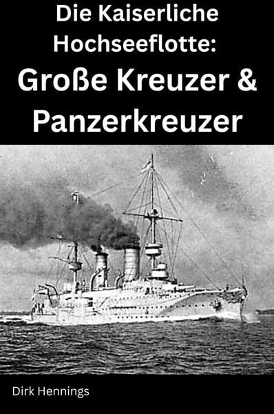 Produktbild: Die Kaiserliche Hochseeflotte: Gro&szlig;e Kreuzer & Panzerkreuzer