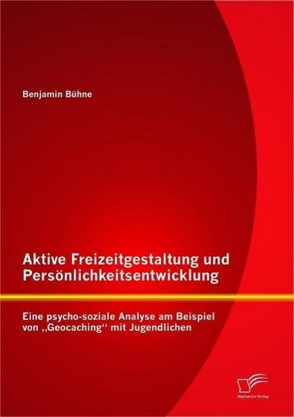 Produktbild: Aktive Freizeitgestaltung und Pers&ouml;nlichkeitsentwicklung: Eine psycho-soziale Analyse am Beispiel von "Geocaching" mit Jugendlichen