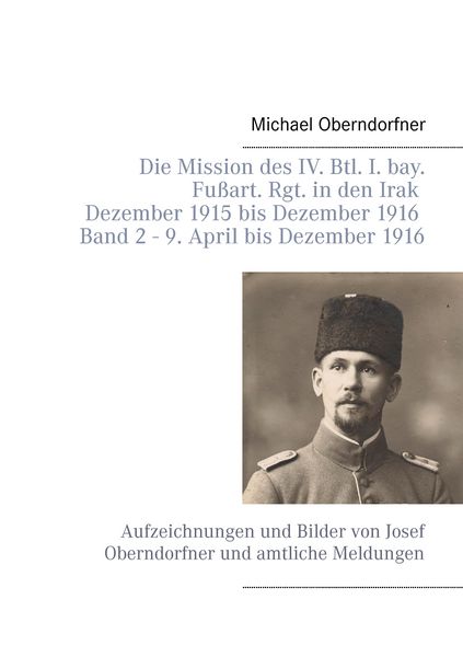 Produktbild: Die Mission des IV. Btl. I. bay. Fu&szlig;art. Rgt. in den Irak Dezember 1915 bis Dezember 1916 - Band 2 9. April 1916 bis Dezember