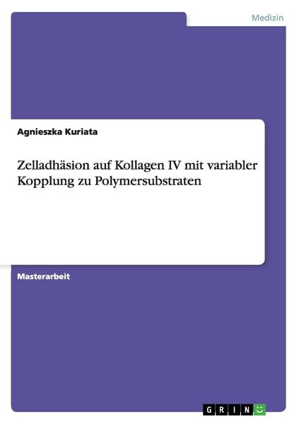 Zelladhäsion auf Kollagen IV mit variabler Kopplung zu Polymersubstraten, Taschenbuch von Agnieszka Kuriata, GRIN, 9783640211869