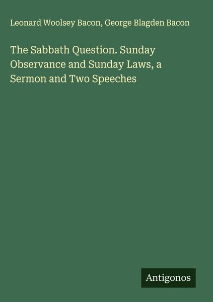 Produktbild: The Sabbath Question. Sunday Observance and Sunday Laws, a Sermon and Two Speeches